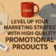 Level Up Your Marketing with High Quality Promotional Products